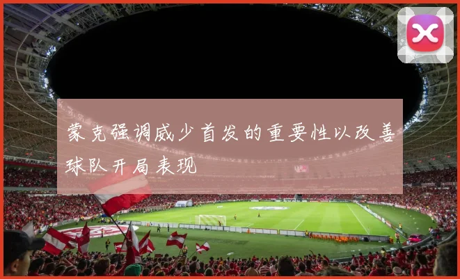 蒙克强调威少首发的重要性以改善球队开局表现