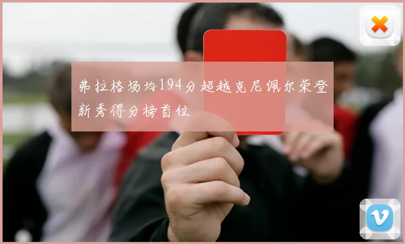 弗拉格场均194分超越克尼佩尔荣登新秀得分榜首位
